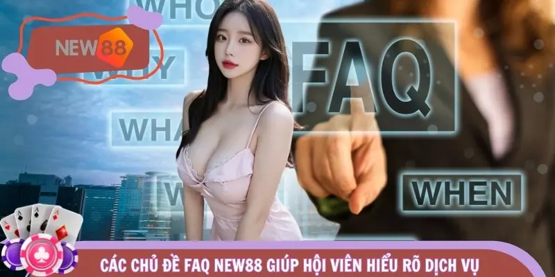 Các chủ đề FAQ NEW88 giúp hội viên hiểu rõ dịch vụ