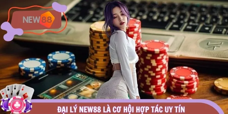 Đại lý NEW88 là cơ hội hợp tác uy tín