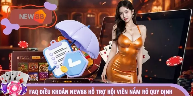 FAQ điều khoản NEW88 hỗ trợ hội viên nắm rõ quy định