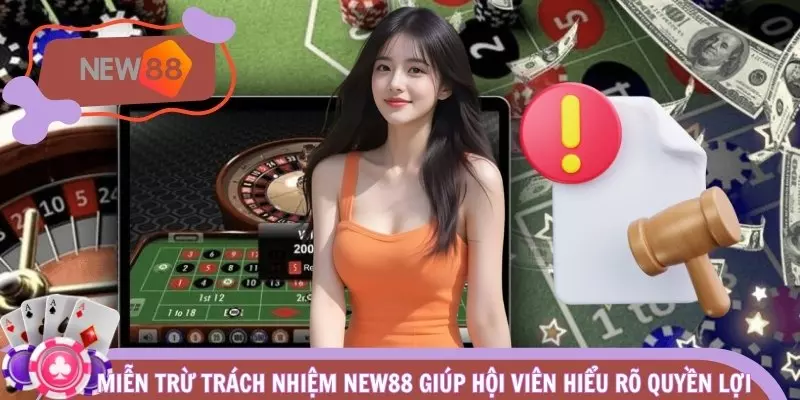 Miễn Trừ Trách Nhiệm NEW88 giúp hội viên hiểu rõ quyền lợi