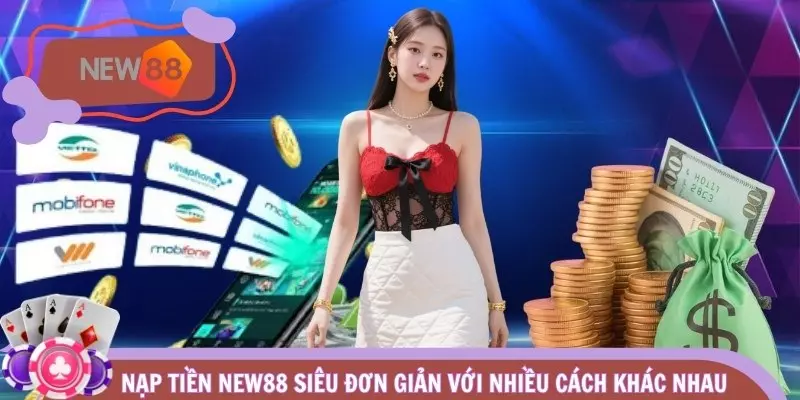 Nạp tiền NEW88 siêu đơn giản với nhiều cách khác nhau
