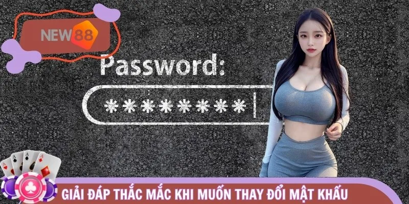 Giải đáp thắc mắc khi muốn thay đổi mật khẩu