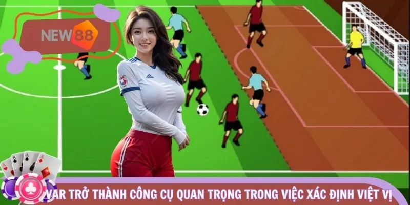 VAR trở thành công cụ quan trọng trong việc xác định việt vị